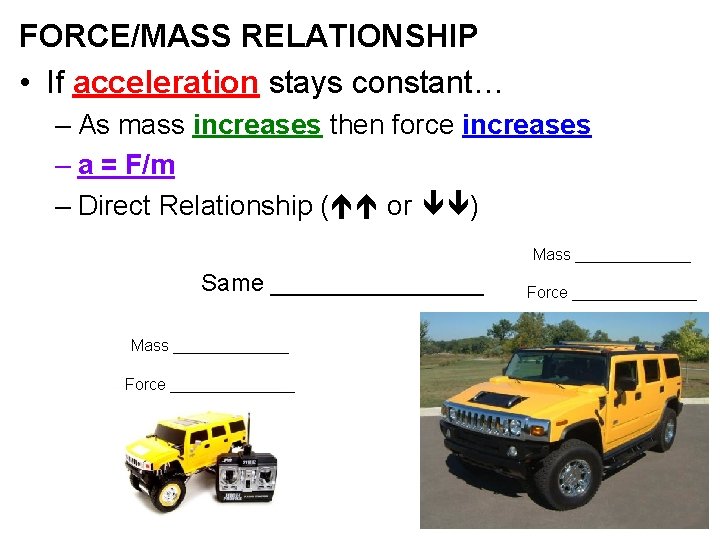FORCE/MASS RELATIONSHIP • If acceleration stays constant… – As mass increases then force increases