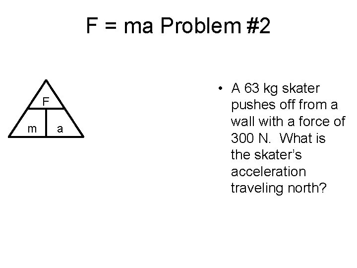 F = ma Problem #2 F m a • A 63 kg skater pushes