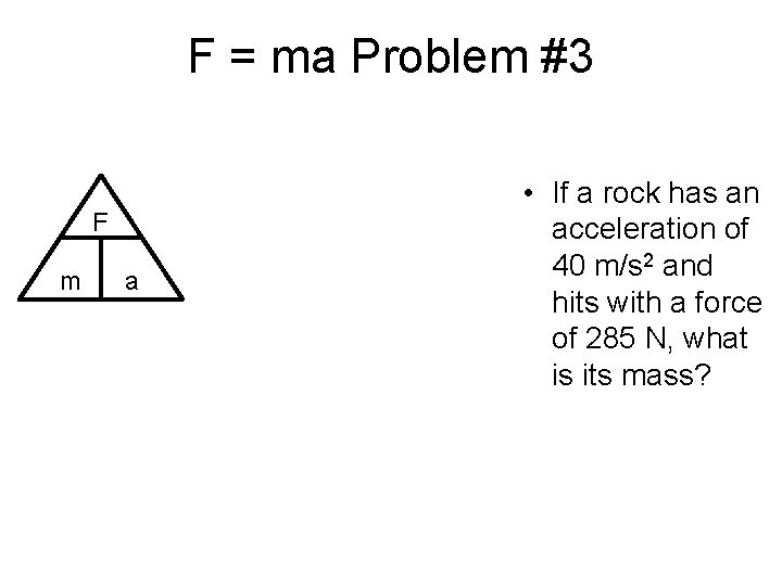 F = ma Problem #3 F m a • If a rock has an