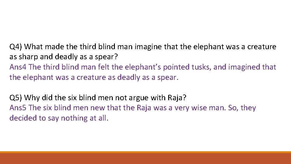 Q 4) What made third blind man imagine that the elephant was a creature