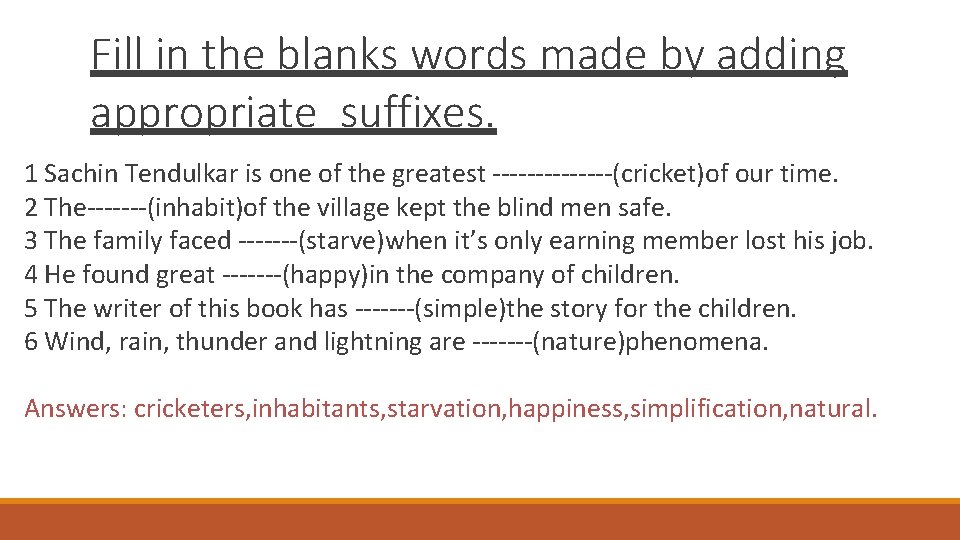 Fill in the blanks words made by adding appropriate suffixes. 1 Sachin Tendulkar is