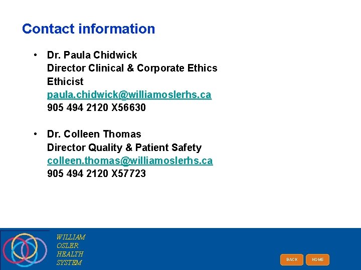 Contact information • Dr. Paula Chidwick Director Clinical & Corporate Ethics Ethicist paula. chidwick@williamoslerhs.
