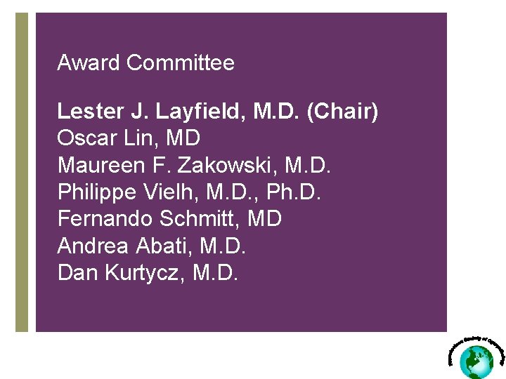 Award Committee Lester J. Layfield, M. D. (Chair) Oscar Lin, MD Maureen F. Zakowski,