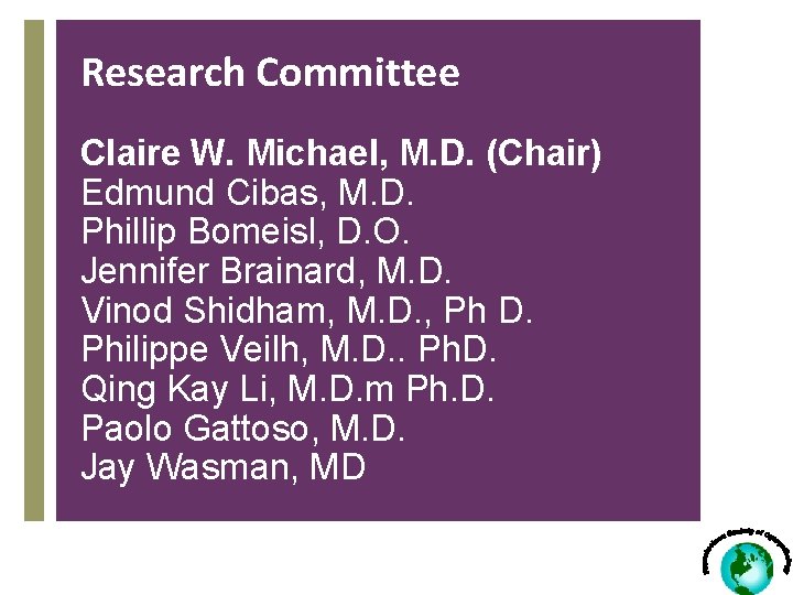 Research Committee Claire W. Michael, M. D. (Chair) Edmund Cibas, M. D. Phillip Bomeisl,
