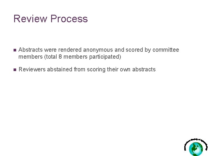 Review Process n Abstracts were rendered anonymous and scored by committee members (total 8