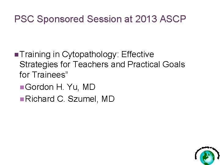 PSC Sponsored Session at 2013 ASCP n Training in Cytopathology: Effective Strategies for Teachers