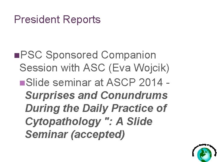 President Reports n. PSC Sponsored Companion Session with ASC (Eva Wojcik) n. Slide seminar