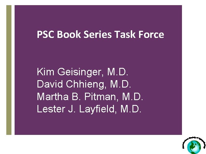 PSC Book Series Task Force Kim Geisinger, M. D. David Chhieng, M. D. Martha