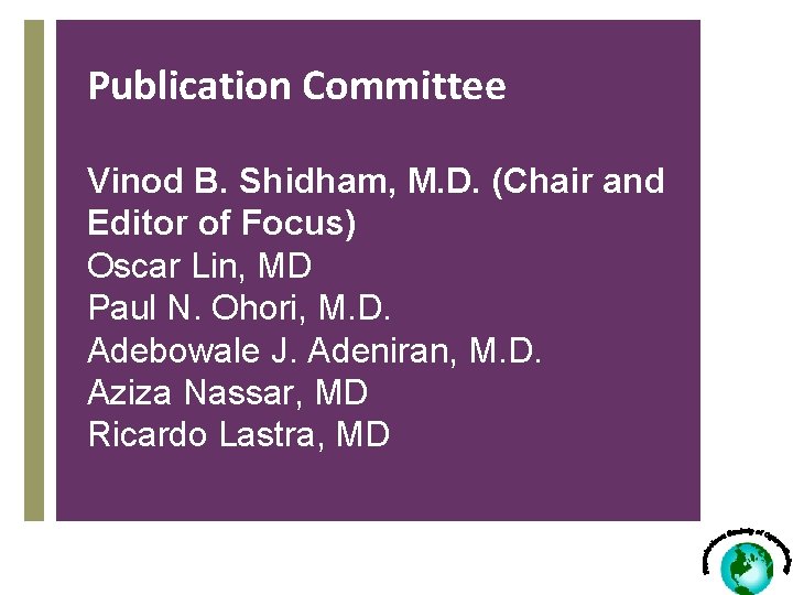 Publication Committee Vinod B. Shidham, M. D. (Chair and Editor of Focus) Oscar Lin,