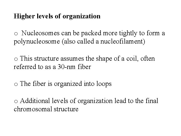 Higher levels of organization o Nucleosomes can be packed more tightly to form a