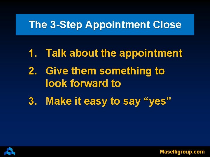 The 3 -Step Appointment Close 1. Talk about the appointment 2. Give them something