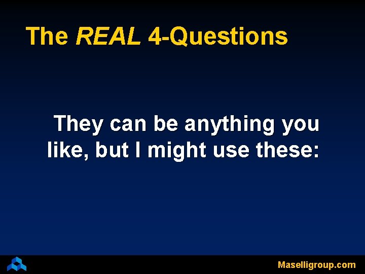 The REAL 4 -Questions They can be anything you like, but I might use