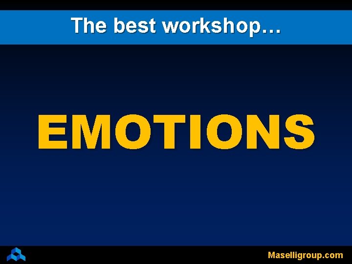 The best workshop… EMOTIONS Maselligroup. com 