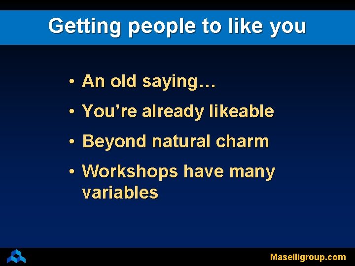 Getting people to like you • An old saying… • You’re already likeable •