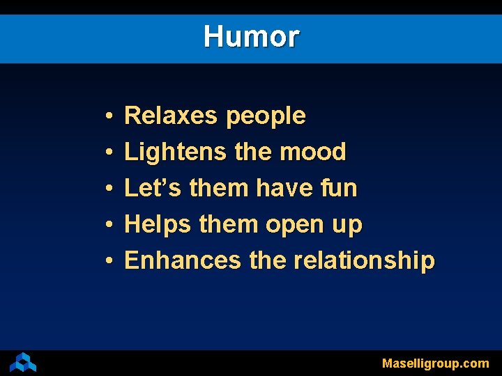 Humor • • • Relaxes people Lightens the mood Let’s them have fun Helps