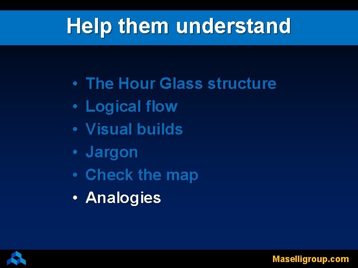 Help them understand • • • The Hour Glass structure Logical flow Visual builds