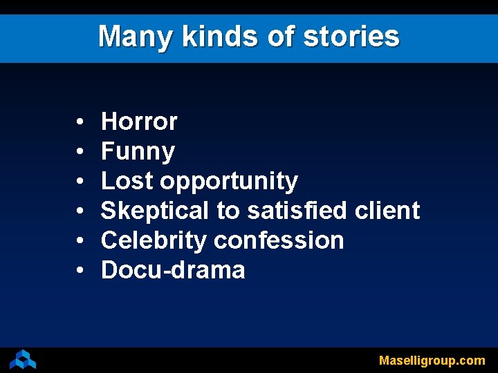 Many kinds of stories • • • Horror Funny Lost opportunity Skeptical to satisfied