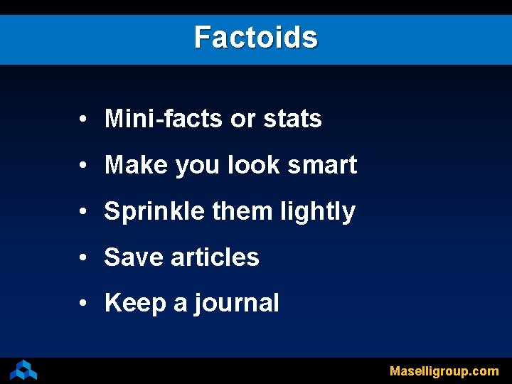 Factoids • Mini-facts or stats • Make you look smart • Sprinkle them lightly