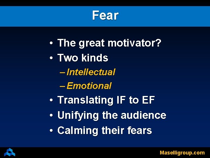 Fear • The great motivator? • Two kinds – Intellectual – Emotional • Translating
