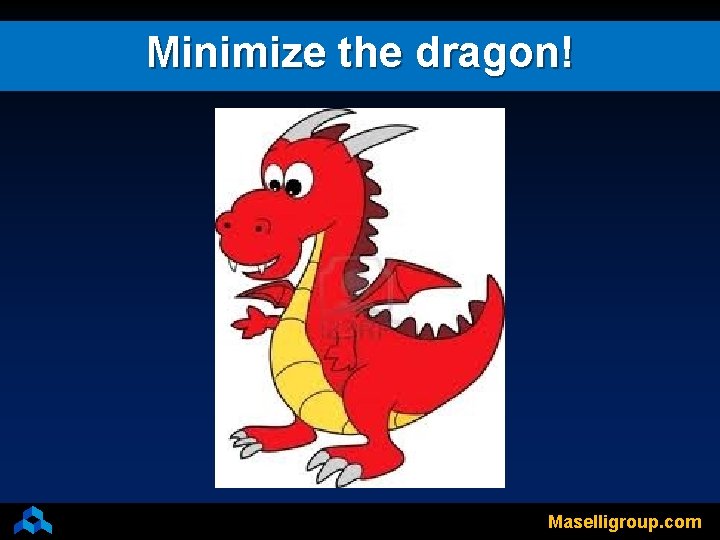 Minimize the dragon! Maselligroup. com 