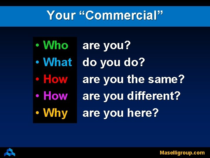 Your “Commercial” • Who • What • How • Why are you? do you