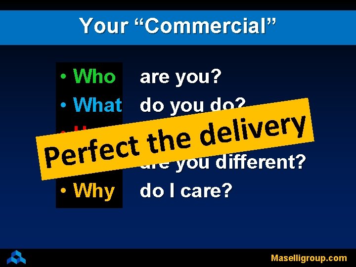 Your “Commercial” • Who • What • How • Why are you? do you