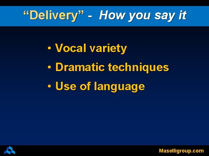“Delivery” - How you say it • Vocal variety • Dramatic techniques • Use