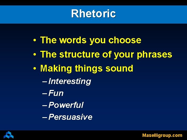 Rhetoric • • • The words you choose The structure of your phrases Making