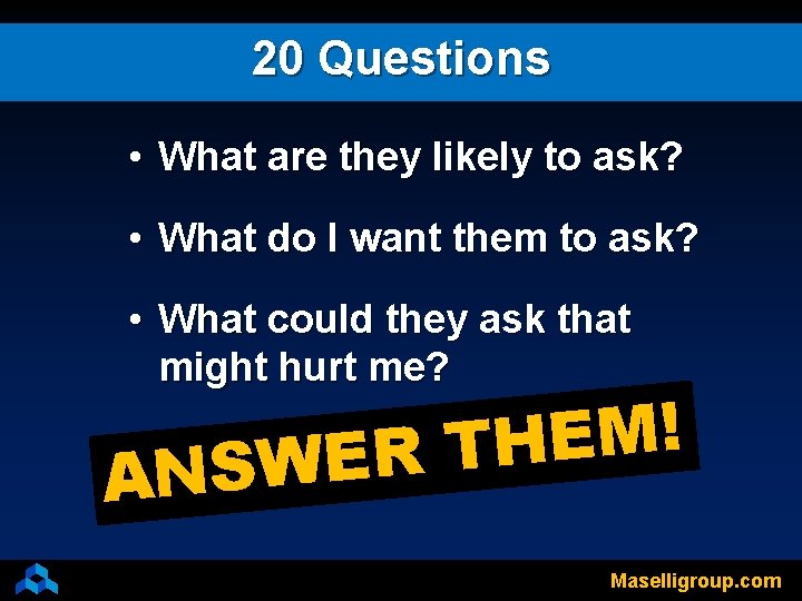 20 Questions • What are they likely to ask? • What do I want