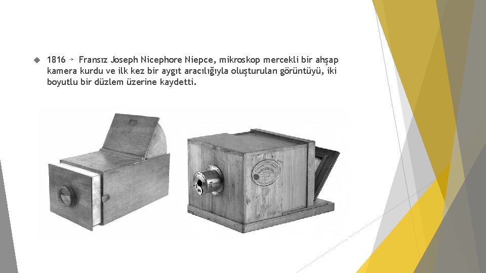  1816 ⇢ Fransız Joseph Nicephore Niepce, mikroskop mercekli bir ahşap kamera kurdu ve