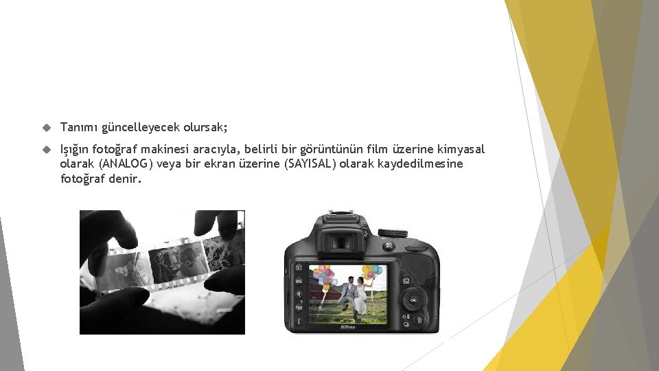  Tanımı güncelleyecek olursak; Işığın fotoğraf makinesi aracıyla, belirli bir görüntünün film üzerine kimyasal