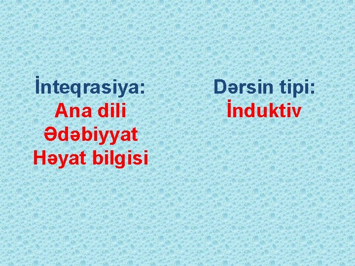 İnteqrasiya: Ana dili Ədəbiyyat Həyat bilgisi Dərsin tipi: İnduktiv 