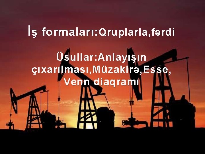 İş formaları: Qruplarla, fərdi Üsullar: Anlayışın çıxarılması, Müzakirə, Esse, Venn diaqramı 