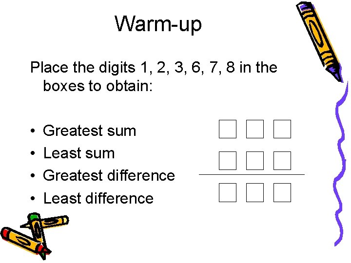 Warm-up Place the digits 1, 2, 3, 6, 7, 8 in the boxes to