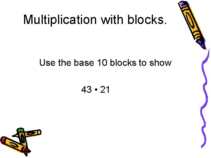 Multiplication with blocks. Use the base 10 blocks to show 43 • 21 