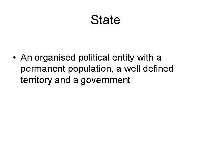 State • An organised political entity with a permanent population, a well defined territory