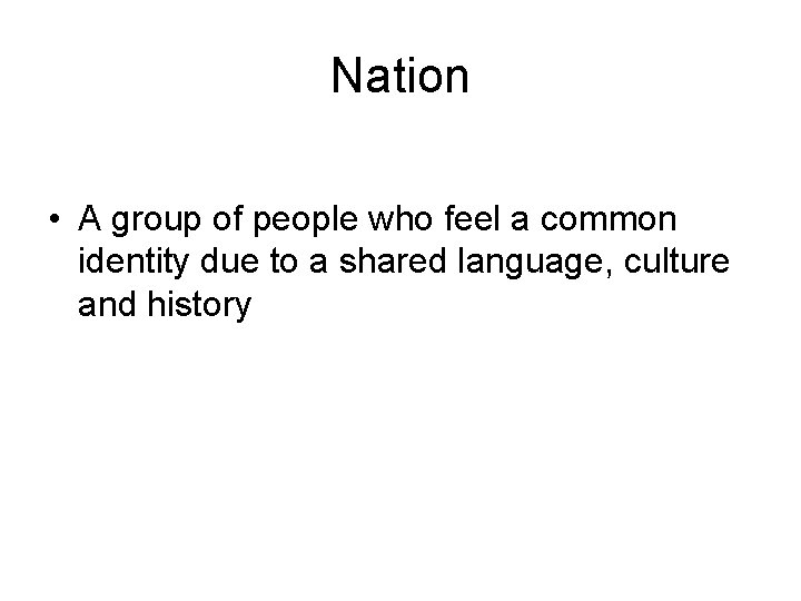 Nation • A group of people who feel a common identity due to a