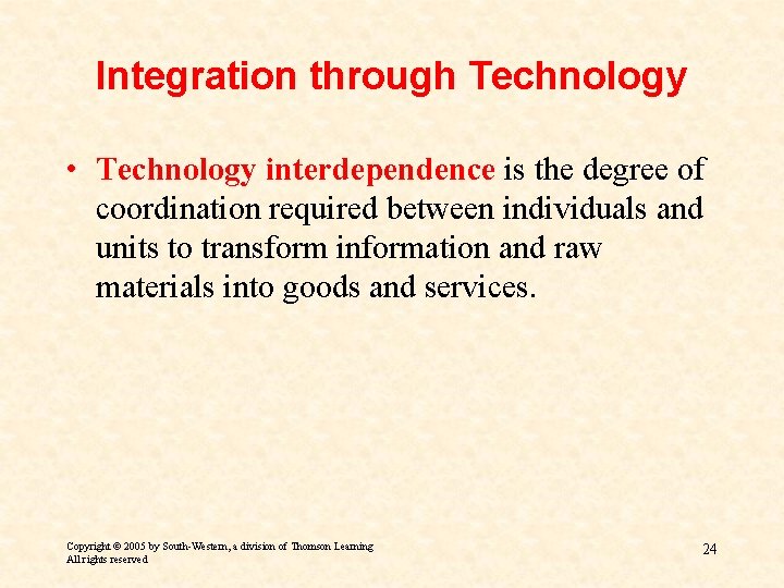 Integration through Technology • Technology interdependence is the degree of coordination required between individuals