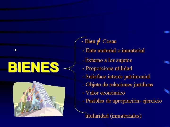 - Bien = Cosas • - Ente material o inmaterial - Externo a los