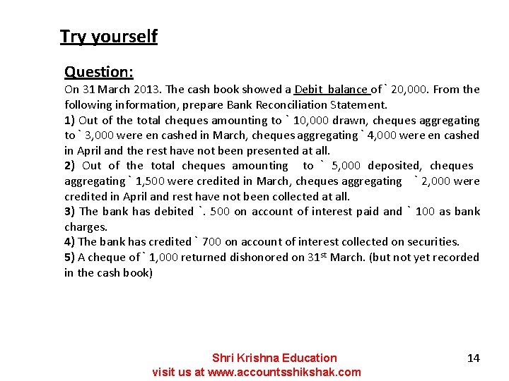 Try yourself Question: On 31 March 2013. The cash book showed a Debit balance