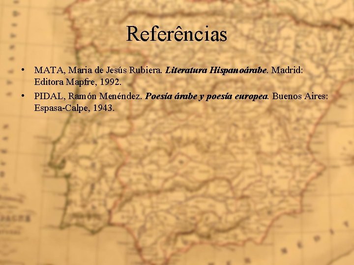 Referências • MATA, Maria de Jesús Rubiera. Literatura Hispanoárabe. Madrid: Editora Mapfre, 1992. •