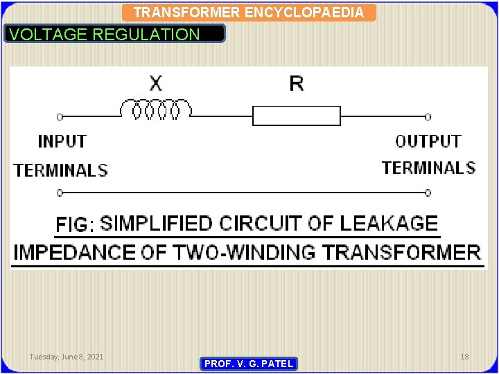 TRANSFORMER ENCYCLOPAEDIA VOLTAGE REGULATION Tuesday, June 8, 2021 PROF. V. G. PATEL 18 