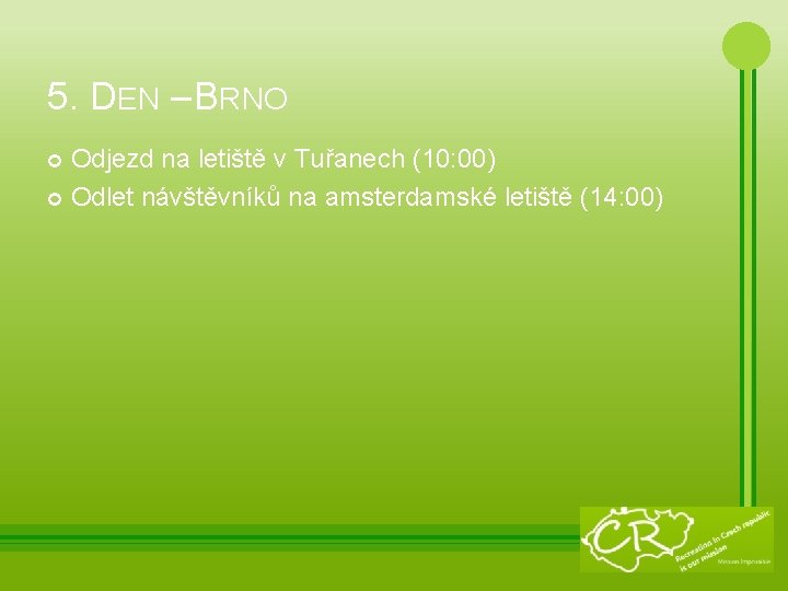 5. DEN – BRNO Odjezd na letiště v Tuřanech (10: 00) Odlet návštěvníků na