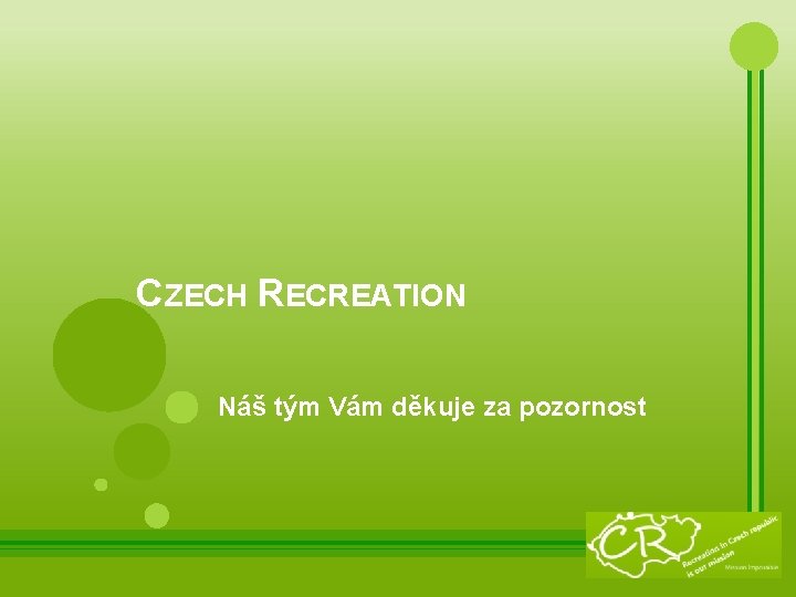 CZECH RECREATION Náš tým Vám děkuje za pozornost 