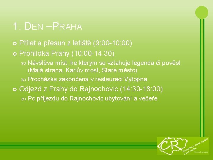 1. DEN – PRAHA Přílet a přesun z letiště (9: 00 -10: 00) Prohlídka