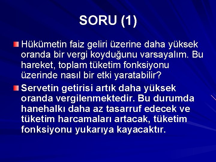 SORU (1) Hükümetin faiz geliri üzerine daha yüksek oranda bir vergi koyduğunu varsayalım. Bu