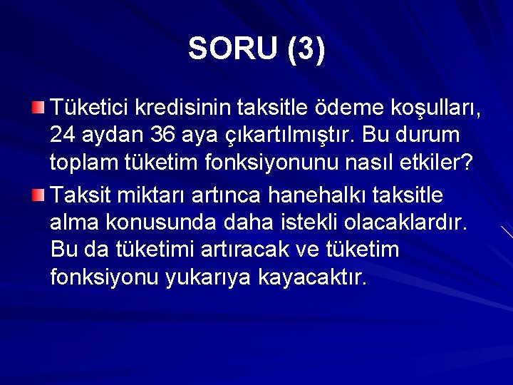 SORU (3) Tüketici kredisinin taksitle ödeme koşulları, 24 aydan 36 aya çıkartılmıştır. Bu durum