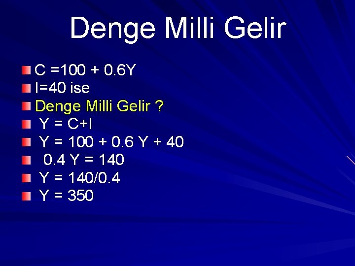 Denge Milli Gelir C =100 + 0. 6 Y I=40 ise Denge Milli Gelir