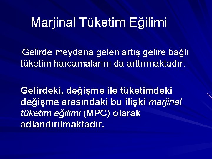 Marjinal Tüketim Eğilimi Gelirde meydana gelen artış gelire bağlı tüketim harcamalarını da arttırmaktadır. Gelirdeki,