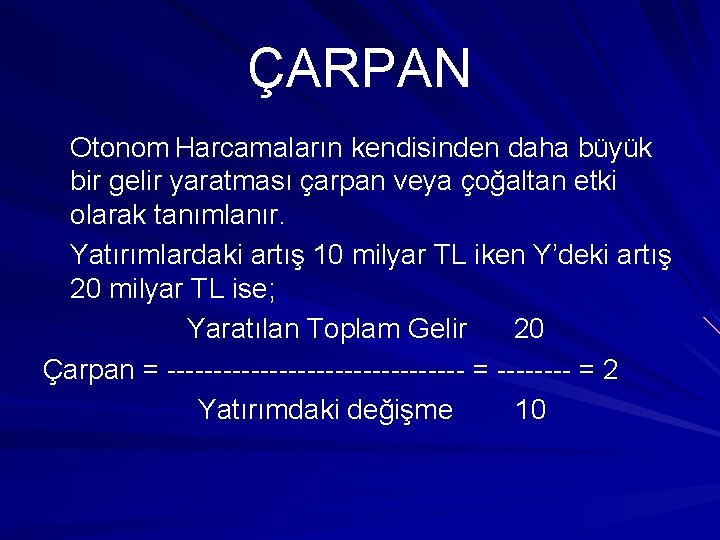 ÇARPAN Otonom Harcamaların kendisinden daha büyük bir gelir yaratması çarpan veya çoğaltan etki olarak